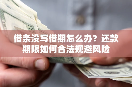 济南借条没写借期怎么办？还款期限如何合法规避风险