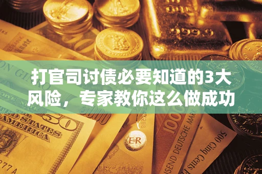 济南打官司讨债必要知道的3大风险，专家教你这么做成功率飙升