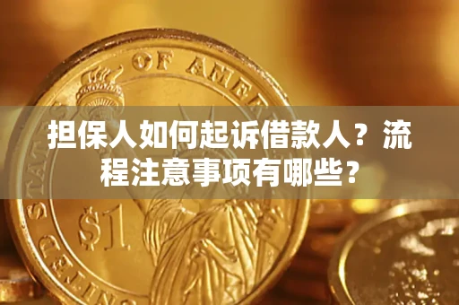 济南担保人如何起诉借款人？流程注意事项有哪些？