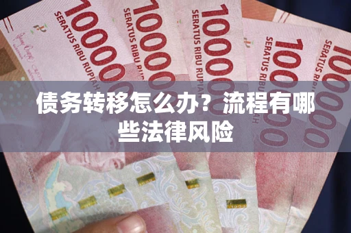 济南债务转移怎么办？流程有哪些法律风险