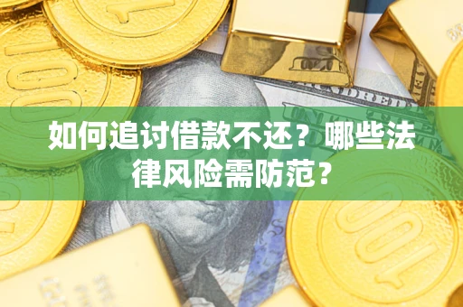 济南如何追讨借款不还？哪些法律风险需防范？